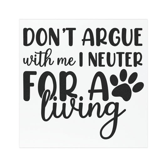 Don’t Argue With Me, I Neuter For a Living | Car Magnets ( 5" x 5" )