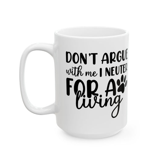 Don’t Argue With Me, I Neuter for a Living | Ceramic Mug 15oz