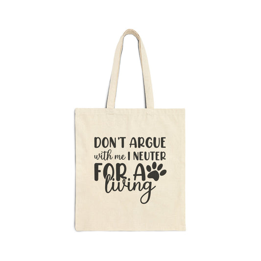 Don’t Argue With Me, I Neuter For a Living | Cotton Canvas Tote Bag